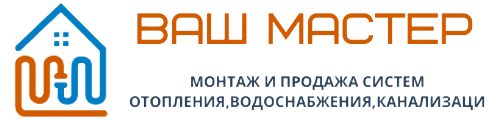 Ваш Мастер, Монтаж и Продажа систем отопления,водоснабжения,канализация